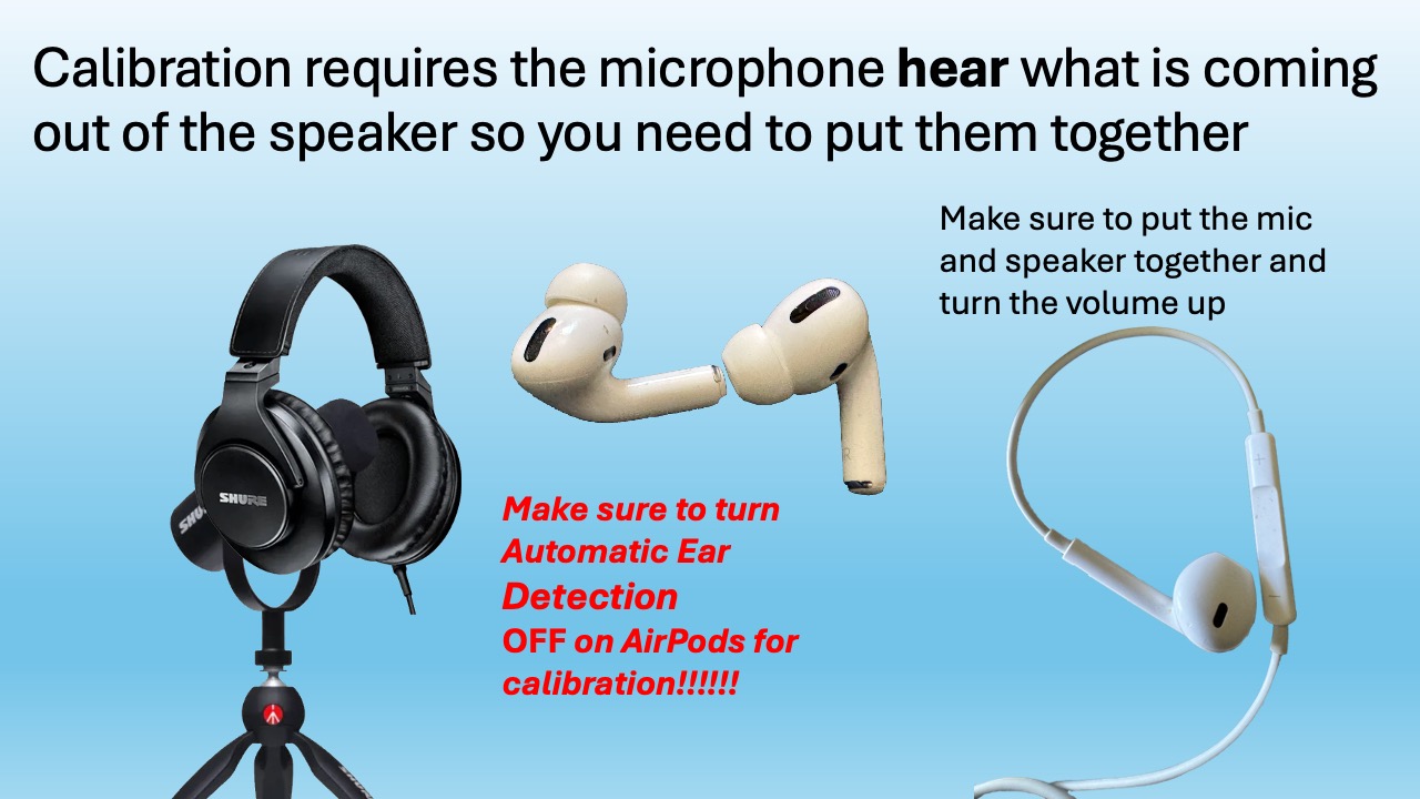Calibration requires the microphone to hear what is coming out of the speaker. Put them together and turn the volume up. If using AirPods, turn Automatic Ear Detection OFF before calibrating.